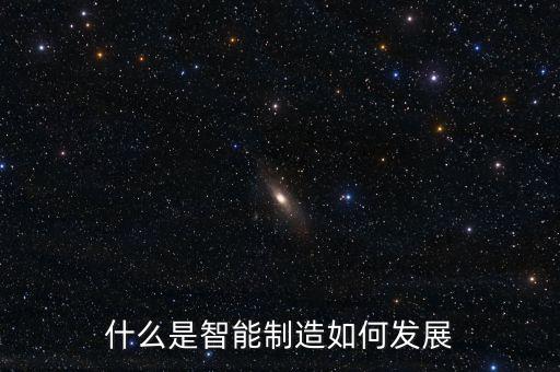 智能制造技術(shù)的概念，什么是智能制造如何發(fā)展