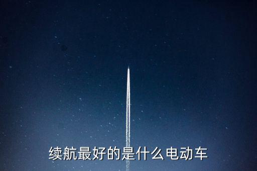 續(xù)航最好的是什么電動(dòng)車