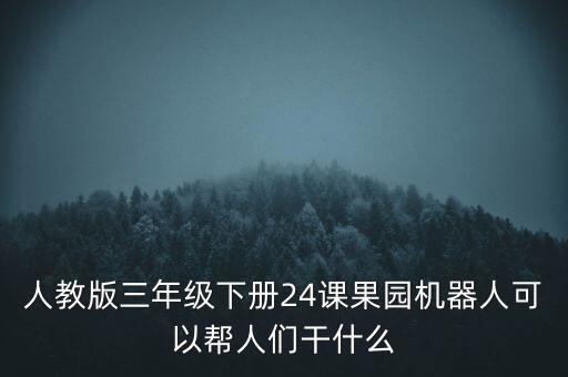 人教版三年級(jí)下冊(cè)24課果園機(jī)器人可以幫人們干什么