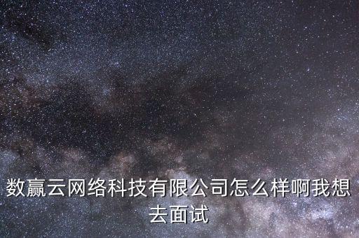 數(shù)贏云網(wǎng)絡(luò)科技有限公司怎么樣啊我想去面試