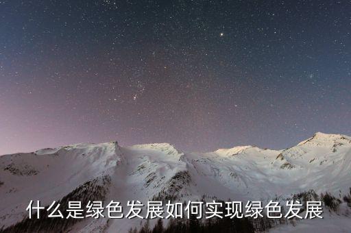 什么是綠色發(fā)展如何實現(xiàn)綠色發(fā)展