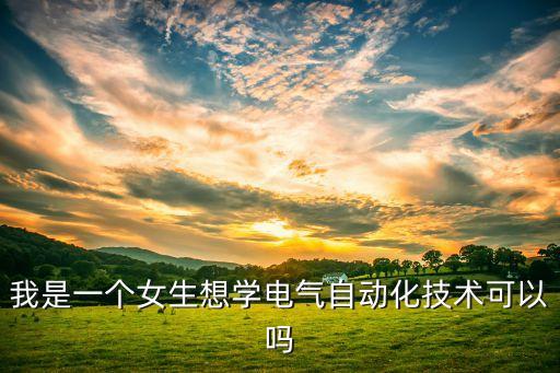 我是一個女生想學(xué)電氣自動化技術(shù)可以嗎