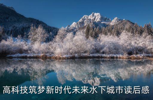 高科技時代的感受是什么，高科技筑夢新時代未來水下城市讀后感
