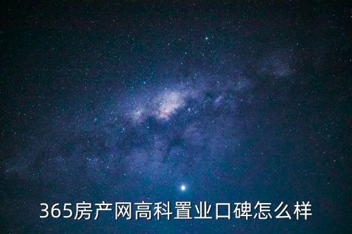 365房產(chǎn)網(wǎng)高科置業(yè)口碑怎么樣