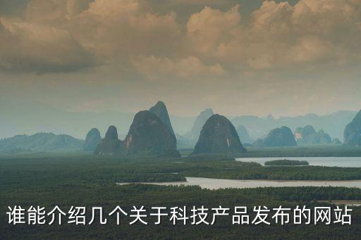 誰能介紹幾個關(guān)于科技產(chǎn)品發(fā)布的網(wǎng)站