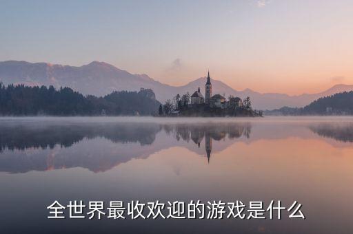全世界最收歡迎的游戲是什么