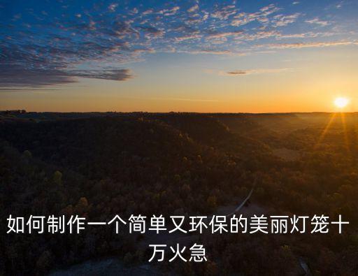 如何制作一個(gè)簡單又環(huán)保的美麗燈籠十萬火急