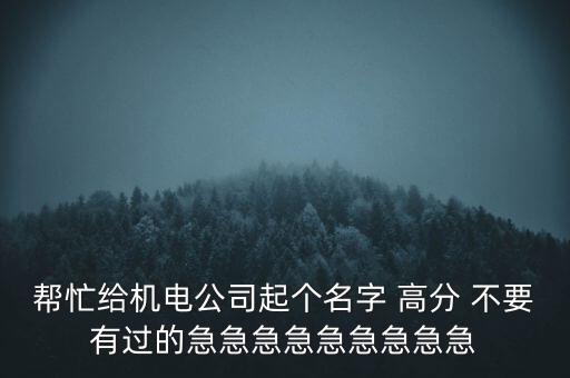 幫忙給機(jī)電公司起個(gè)名字 高分 不要有過(guò)的急急急急急急急急急