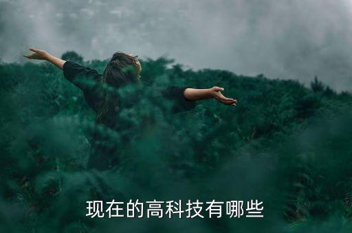 現(xiàn)在的高科技有哪些