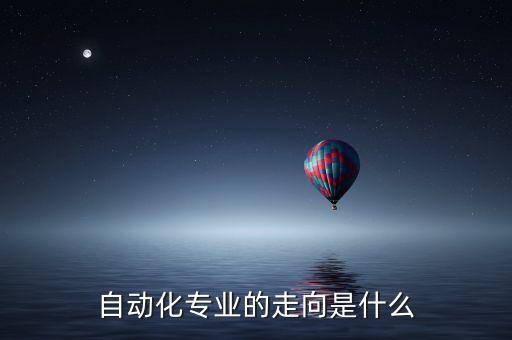 自動(dòng)化專業(yè)的走向是什么