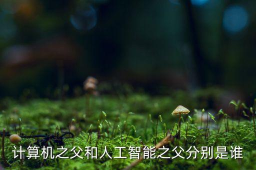 計算機(jī)之父和人工智能之父分別是誰