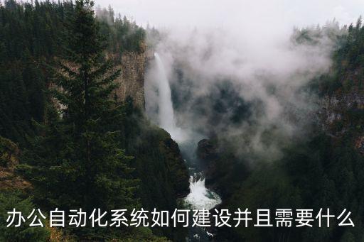 辦公自動化系統(tǒng)如何建設(shè)并且需要什么