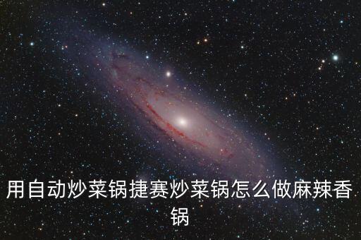 用自動炒菜鍋捷賽炒菜鍋怎么做麻辣香鍋