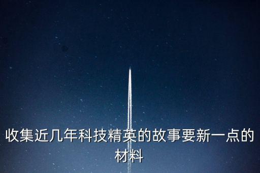 技術(shù)創(chuàng)新標(biāo)兵事跡材料，收集近幾年科技精英的故事要新一點(diǎn)的材料