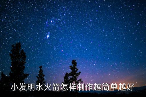 小發(fā)明水火箭怎樣制作越簡單越好