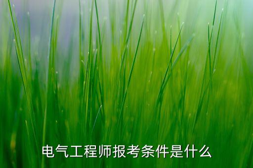 電氣工程師報考條件是什么