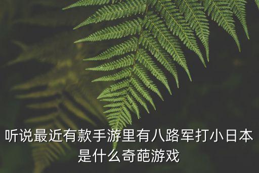 聽說最近有款手游里有八路軍打小日本是什么奇葩游戲