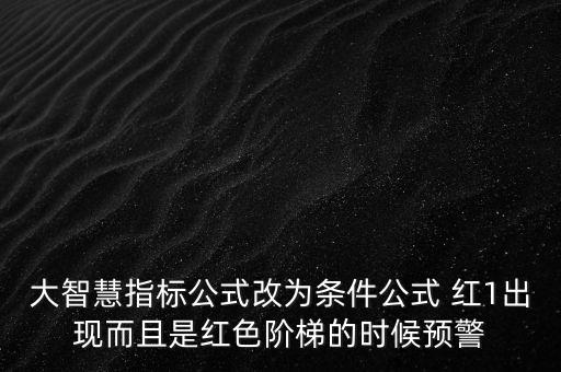 大智慧指標(biāo)公式改為條件公式 紅1出現(xiàn)而且是紅色階梯的時(shí)候預(yù)警