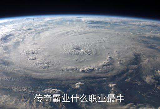 傳奇巔峰霸業(yè)，傳奇霸業(yè)哪個職業(yè)刷圖最厲害