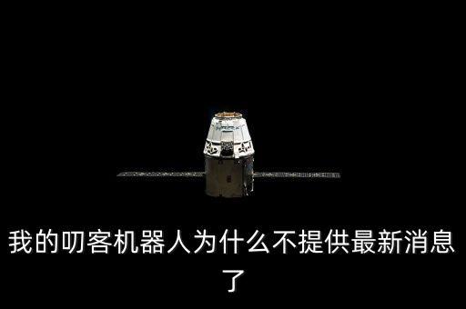 機器人最新消息，我的叨客機器人為什么不提供最新消息了