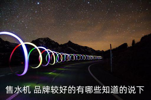 售水機(jī) 品牌較好的有哪些知道的說下