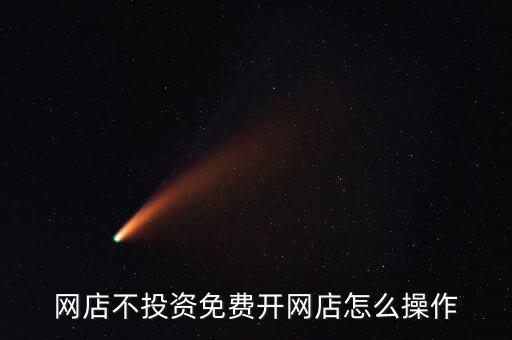 網(wǎng)店不投資免費開網(wǎng)店怎么操作