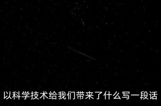 以科學技術給我們帶來了什么寫一段話