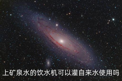 上礦泉水的飲水機(jī)可以灌自來水使用嗎