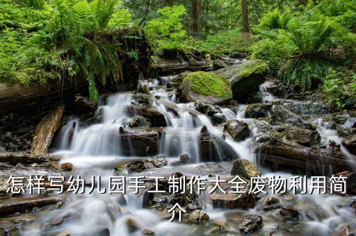 怎樣寫幼兒園手工制作大全廢物利用簡(jiǎn)介