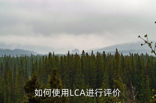 如何使用LCA進(jìn)行評(píng)價(jià)