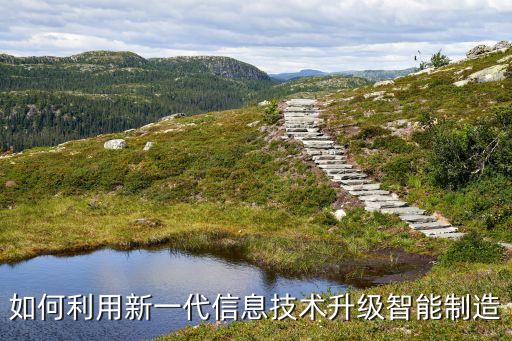 如何利用新一代信息技術(shù)升級智能制造