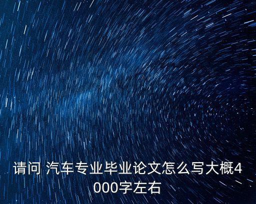 請(qǐng)問(wèn) 汽車(chē)專(zhuān)業(yè)畢業(yè)論文怎么寫(xiě)大概4000字左右
