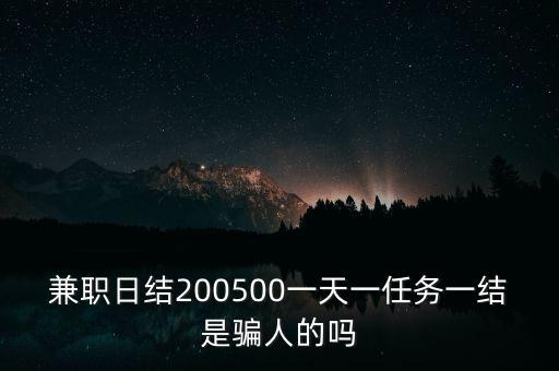 兼職日結(jié)200500一天一任務(wù)一結(jié)是騙人的嗎