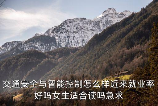 智能控制技術(shù)就業(yè)前景女生，請(qǐng)問(wèn)女生學(xué)智能控制技術(shù)好就業(yè)嗎謝謝