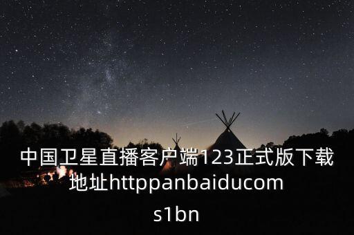 夜月直播大全下載，中國(guó)衛(wèi)星直播客戶端123正式版下載地址httppanbaiducoms1bn
