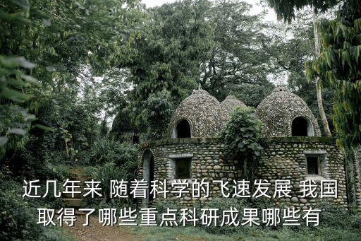 近幾年來 隨著科學的飛速發(fā)展 我國取得了哪些重點科研成果哪些有
