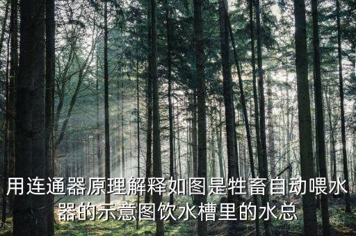 寵物自動(dòng)飲水器原理圖，用連通器原理解釋如圖是牲畜自動(dòng)喂水器的示意圖飲水槽里的水總