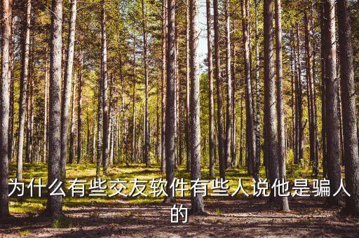 為什么有些交友軟件有些人說他是騙人的