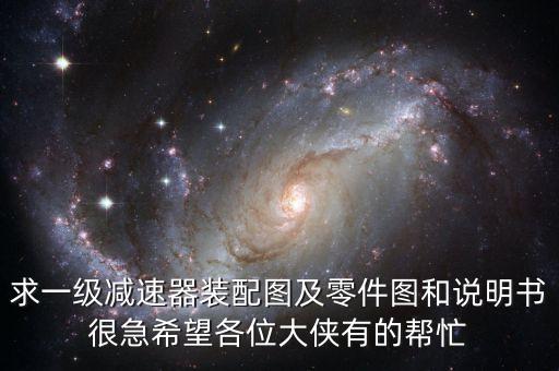 求一級減速器裝配圖及零件圖和說明書很急希望各位大俠有的幫忙