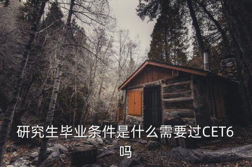 研究生畢業(yè)條件是什么需要過(guò)CET6嗎