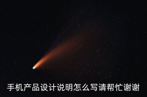 智能產(chǎn)品設(shè)計(jì)理念怎么寫，手機(jī)產(chǎn)品設(shè)計(jì)說明怎么寫請幫忙謝謝