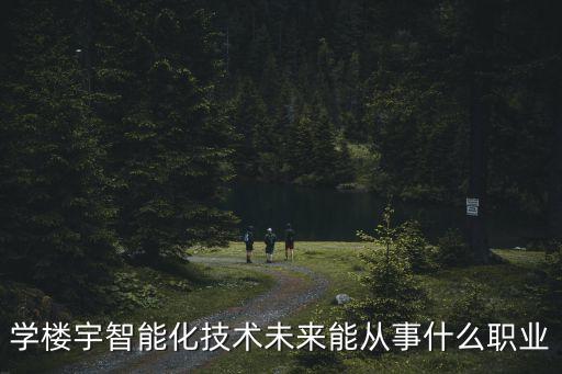 學(xué)樓宇智能化技術(shù)未來(lái)能從事什么職業(yè)