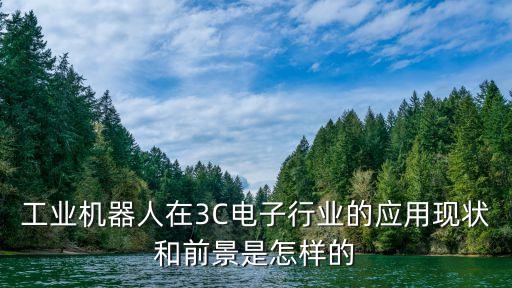 工業(yè)機器人在3C電子行業(yè)的應(yīng)用現(xiàn)狀和前景是怎樣的