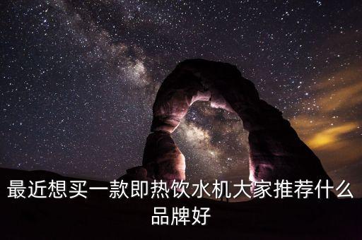 最近想買一款即熱飲水機(jī)大家推薦什么品牌好