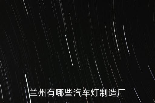 蘭州有哪些汽車燈制造廠