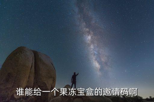 誰能給一個果凍寶盒的邀請碼啊