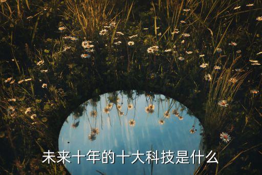未來十年的十大科技是什么