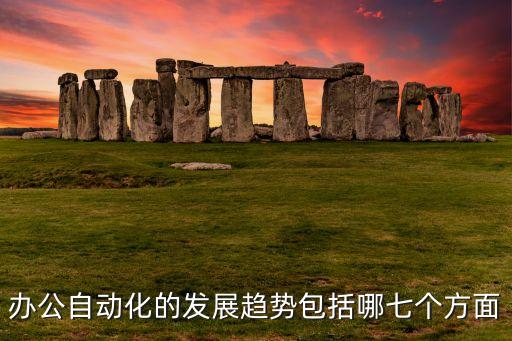 辦公自動(dòng)化的發(fā)展趨勢包括哪七個(gè)方面
