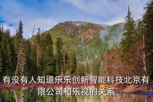 樂創(chuàng)智能科技有限公司，有沒有人知道樂樂創(chuàng)新智能科技北京有限公司和樂視的關(guān)系