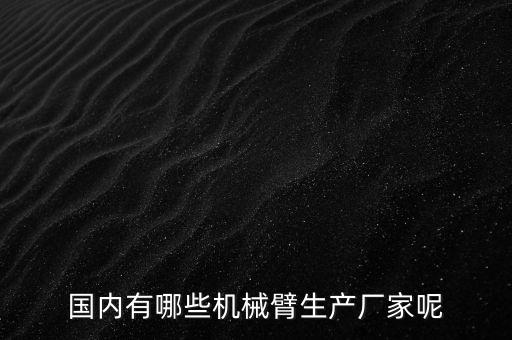 國內(nèi)有哪些機(jī)械臂生產(chǎn)廠家呢